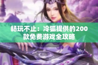 畅玩不止：冷狐提供的200款免费游戏全攻略