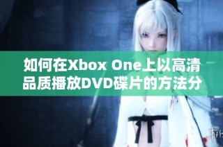 如何在Xbox One上以高清品质播放DVD碟片的方法分享