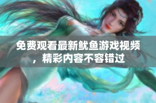 免费观看最新鱿鱼游戏视频，精彩内容不容错过
