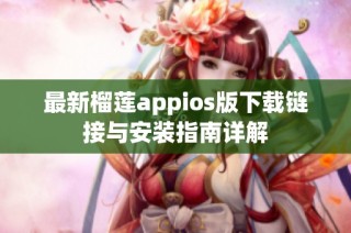 最新榴莲appios版下载链接与安装指南详解