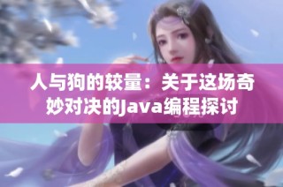 人与狗的较量：关于这场奇妙对决的Java编程探讨