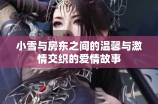 小雪与房东之间的温馨与激情交织的爱情故事