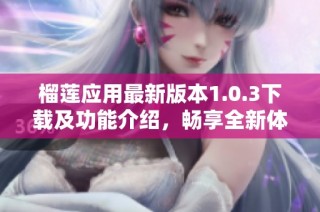 榴莲应用最新版本1.0.3下载及功能介绍，畅享全新体验