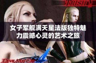 女子军舰满天星法版独特魅力震撼心灵的艺术之旅