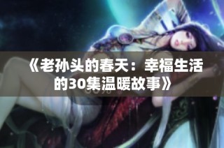 《老孙头的春天：幸福生活的30集温暖故事》