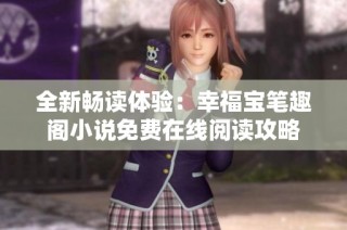全新畅读体验：幸福宝笔趣阁小说免费在线阅读攻略