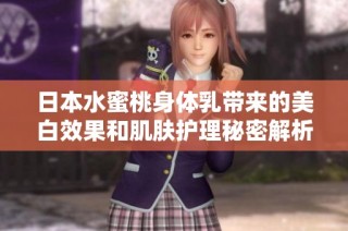 日本水蜜桃身体乳带来的美白效果和肌肤护理秘密解析