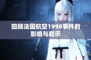 回顾法国航空1998事件的影响与启示