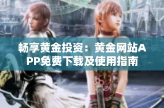 畅享黄金投资：黄金网站APP免费下载及使用指南