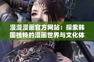 漫漫漫画官方网站：探索韩国独特的漫画世界与文化体验