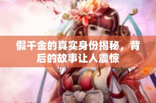 假千金的真实身份揭秘，背后的故事让人震惊