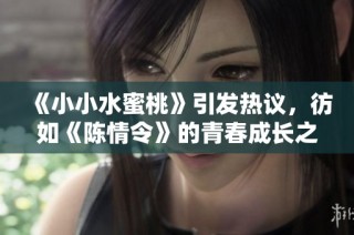 《小小水蜜桃》引发热议，彷如《陈情令》的青春成长之路