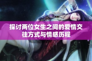 探讨两位女生之间的爱情交往方式与情感历程
