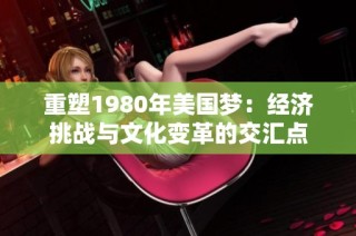 重塑1980年美国梦：经济挑战与文化变革的交汇点