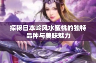 探秘日本岭风水蜜桃的独特品种与美味魅力