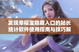 发现幸福宝隐藏入口的站长统计软件使用指南与技巧解析