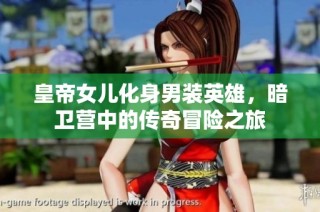皇帝女儿化身男装英雄，暗卫营中的传奇冒险之旅