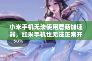 小米手机无法使用蘑菇加速器，红米手机也无法正常开启该应用