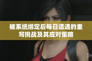 被系统绑定后每日遭遇的重写挑战及其应对策略
