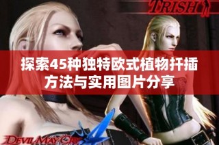探索45种独特欧式植物扦插方法与实用图片分享