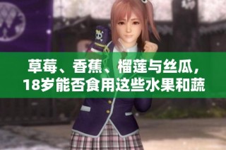 草莓、香蕉、榴莲与丝瓜，18岁能否食用这些水果和蔬菜？
