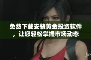 免费下载安装黄金投资软件，让您轻松掌握市场动态