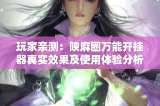 玩家亲测：陕麻圈万能开挂器真实效果及使用体验分析