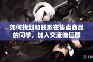 如何找到和联系在售卖商品的同学，加入交流微信群