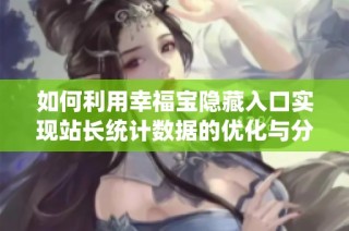 如何利用幸福宝隐藏入口实现站长统计数据的优化与分析