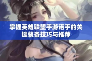 掌握英雄联盟手游诺手的关键装备技巧与推荐