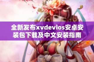 全新发布xvdevios安卓安装包下载及中文安装指南