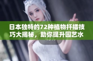 日本独特的72种植物扦插技巧大揭秘，助你提升园艺水平