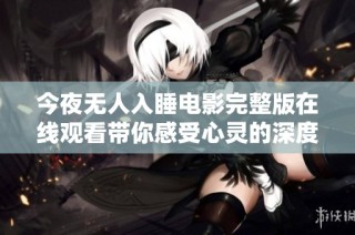 今夜无人入睡电影完整版在线观看带你感受心灵的深度旅行
