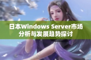 日本Windows Server市场分析与发展趋势探讨