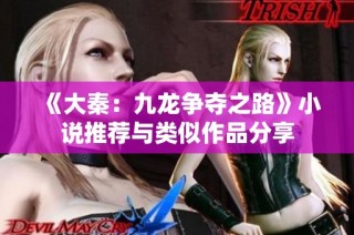 《大秦：九龙争夺之路》小说推荐与类似作品分享