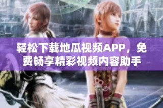 轻松下载地瓜视频APP，免费畅享精彩视频内容助手