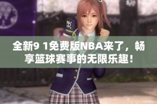 全新9 1免费版NBA来了，畅享篮球赛事的无限乐趣！