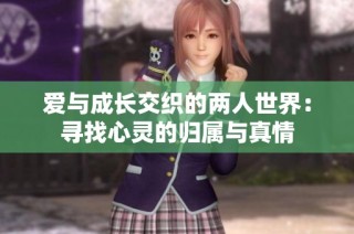 爱与成长交织的两人世界：寻找心灵的归属与真情