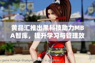 黄品汇推出黑科技助力MBA智库，提升学习与管理效率