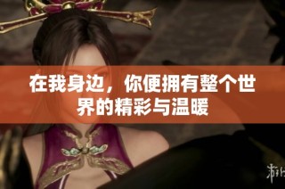 在我身边，你便拥有整个世界的精彩与温暖