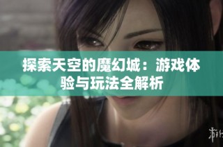 探索天空的魔幻城：游戏体验与玩法全解析