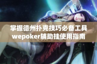 掌握德州扑克技巧必备工具wepoker辅助挂使用指南