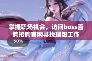 掌握职场机会，访问boss直聘招聘官网寻找理想工作