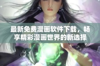 最新免费漫画软件下载，畅享精彩漫画世界的新选择