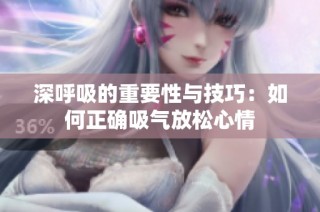 深呼吸的重要性与技巧：如何正确吸气放松心情