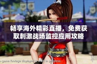 畅享海外精彩直播，免费获取刺激战场监控应用攻略