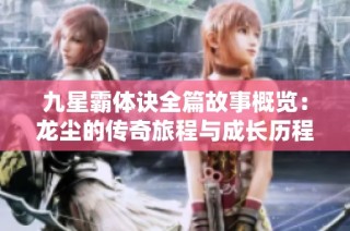 九星霸体诀全篇故事概览：龙尘的传奇旅程与成长历程