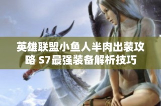 英雄联盟小鱼人半肉出装攻略 S7最强装备解析技巧