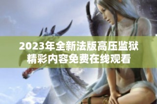 2023年全新法版高压监狱精彩内容免费在线观看