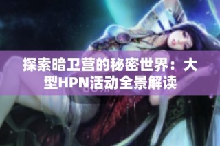 探索暗卫营的秘密世界：大型HPN活动全景解读